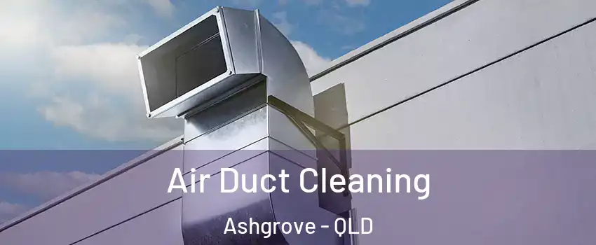 Air Duct Cleaning Ashgrove - QLD