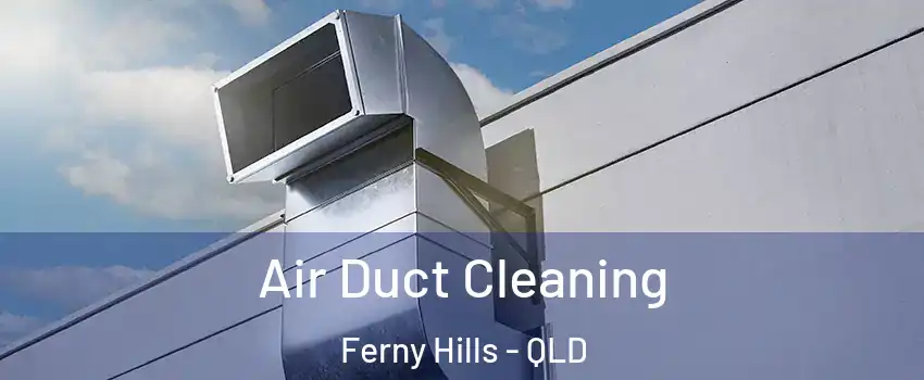 Air Duct Cleaning Ferny Hills - QLD