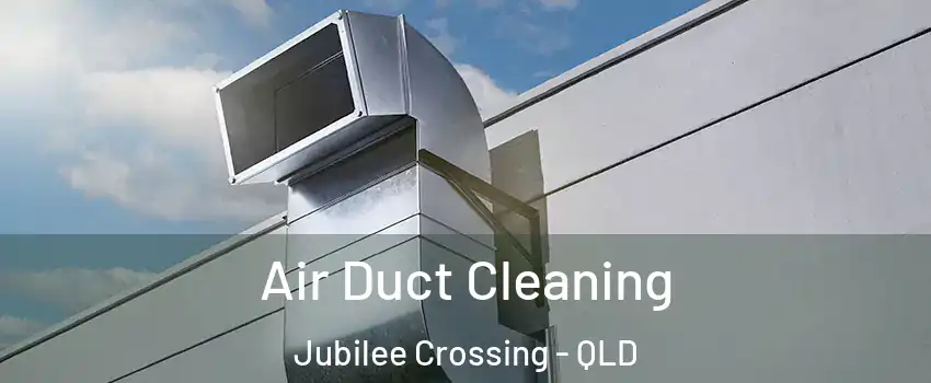 Air Duct Cleaning Jubilee Crossing - QLD