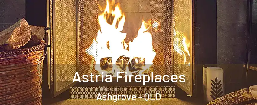 Astria Fireplaces Ashgrove - QLD