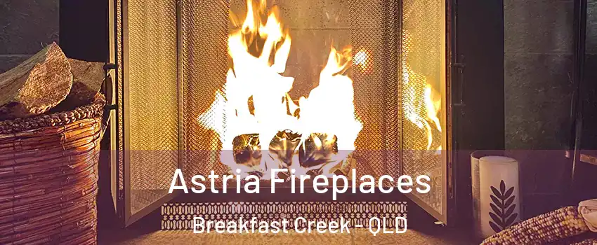 Astria Fireplaces Breakfast Creek - QLD
