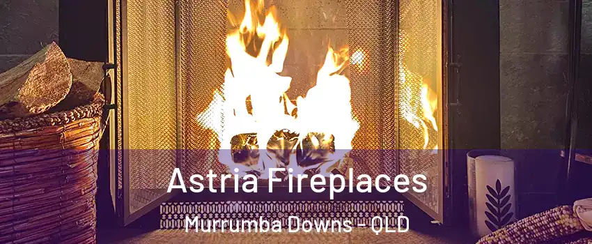 Astria Fireplaces Murrumba Downs - QLD