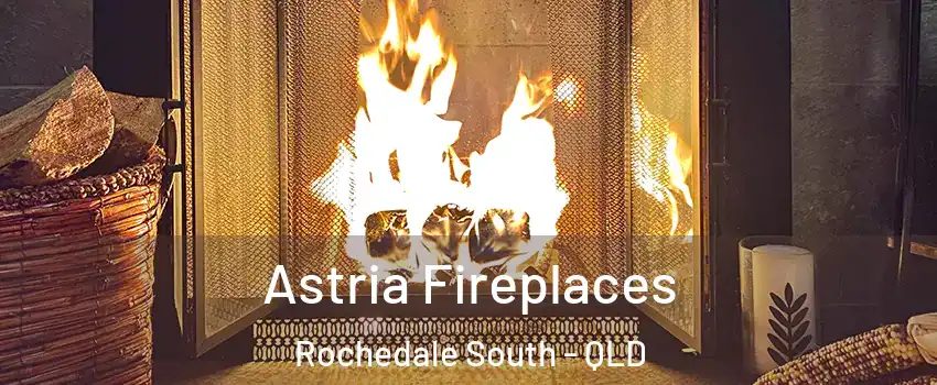 Astria Fireplaces Rochedale South - QLD
