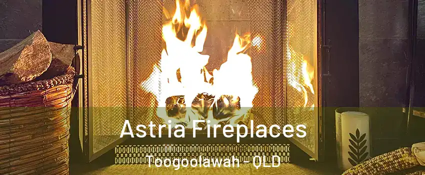 Astria Fireplaces Toogoolawah - QLD