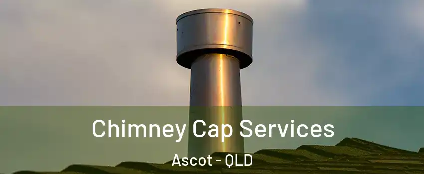 Chimney Cap Services Ascot - QLD