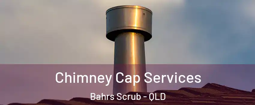 Chimney Cap Services Bahrs Scrub - QLD