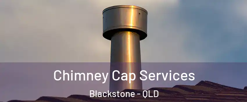 Chimney Cap Services Blackstone - QLD
