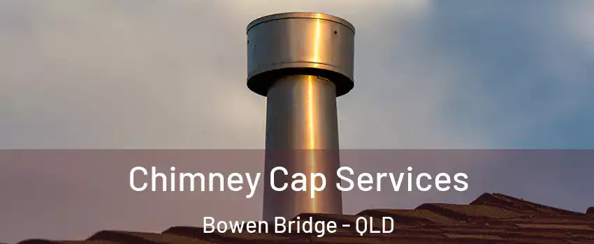 Chimney Cap Services Bowen Bridge - QLD