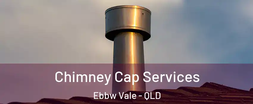 Chimney Cap Services Ebbw Vale - QLD