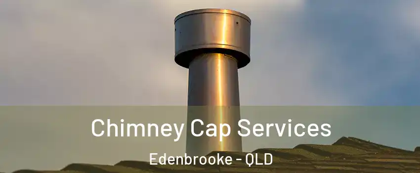 Chimney Cap Services Edenbrooke - QLD