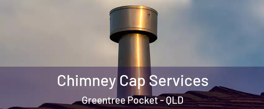 Chimney Cap Services Greentree Pocket - QLD