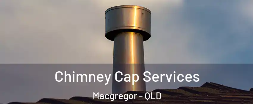 Chimney Cap Services Macgregor - QLD