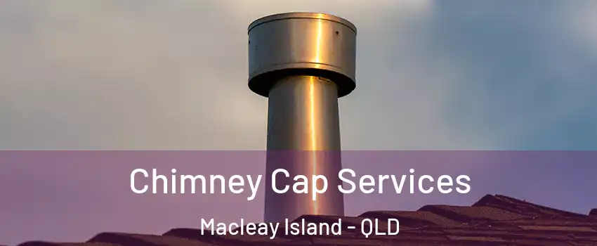 Chimney Cap Services Macleay Island - QLD