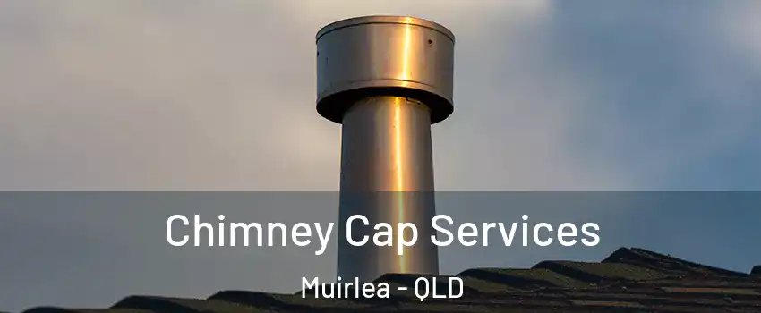 Chimney Cap Services Muirlea - QLD