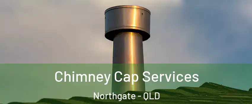 Chimney Cap Services Northgate - QLD
