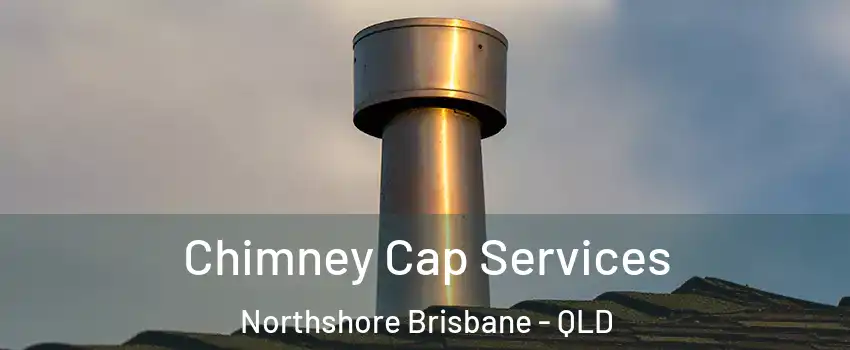 Chimney Cap Services Northshore Brisbane - QLD