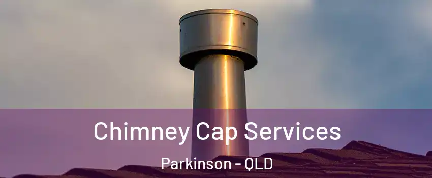 Chimney Cap Services Parkinson - QLD