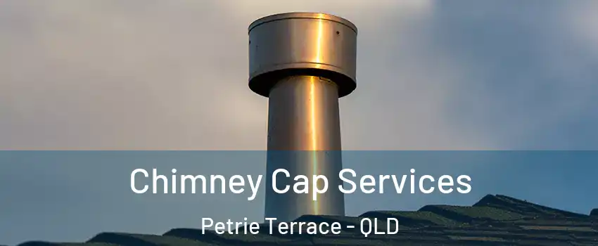 Chimney Cap Services Petrie Terrace - QLD