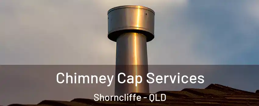 Chimney Cap Services Shorncliffe - QLD