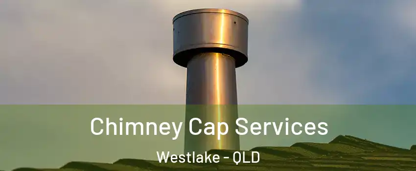 Chimney Cap Services Westlake - QLD