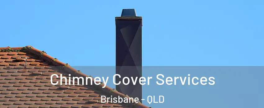 Chimney Cover Services Brisbane - QLD