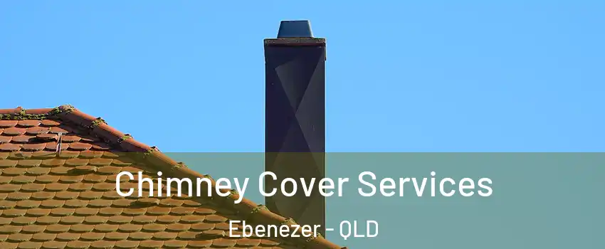 Chimney Cover Services Ebenezer - QLD
