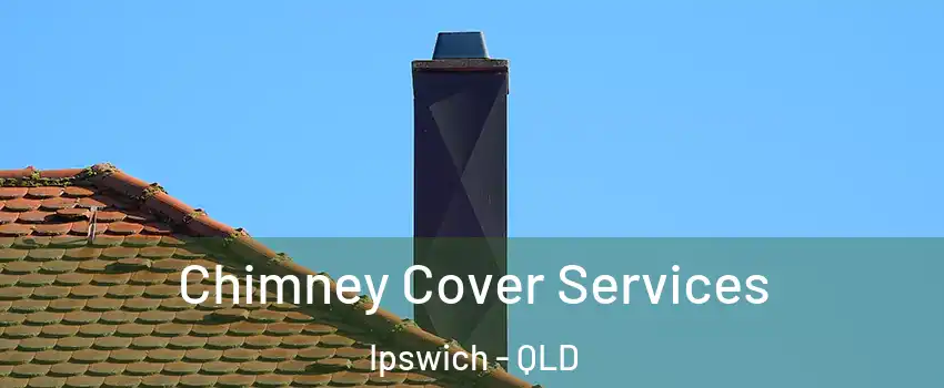 Chimney Cover Services Ipswich - QLD