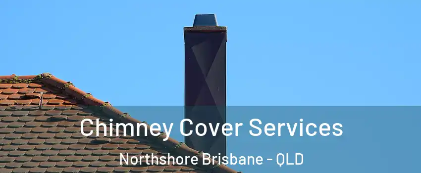 Chimney Cover Services Northshore Brisbane - QLD