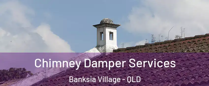 Chimney Damper Services Banksia Village - QLD