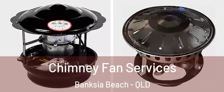 Chimney Fan Services Banksia Beach - QLD