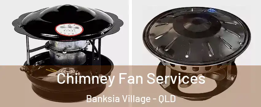 Chimney Fan Services Banksia Village - QLD