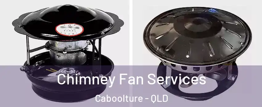 Chimney Fan Services Caboolture - QLD