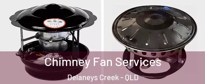 Chimney Fan Services Delaneys Creek - QLD