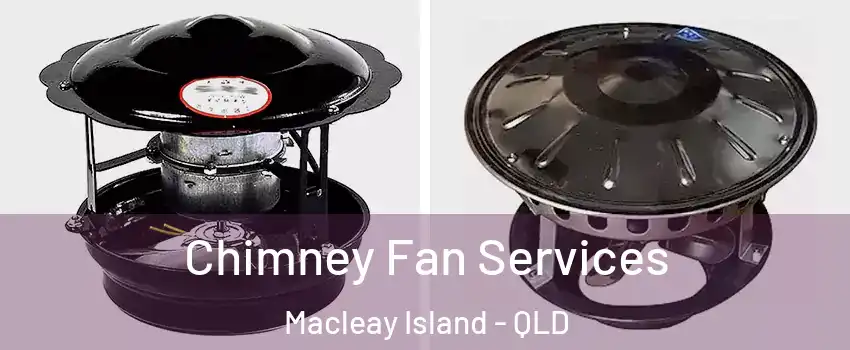Chimney Fan Services Macleay Island - QLD
