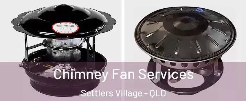 Chimney Fan Services Settlers Village - QLD