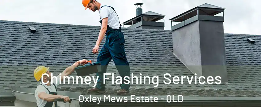 Chimney Flashing Services Oxley Mews Estate - QLD