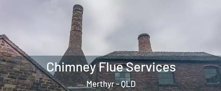 Chimney Flue Services Merthyr - QLD
