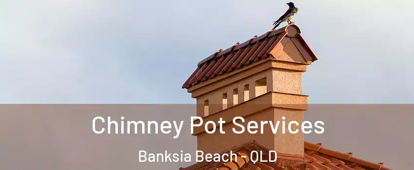 Chimney Pot Services Banksia Beach - QLD