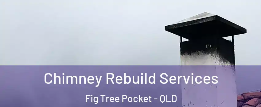 Chimney Rebuild Services Fig Tree Pocket - QLD