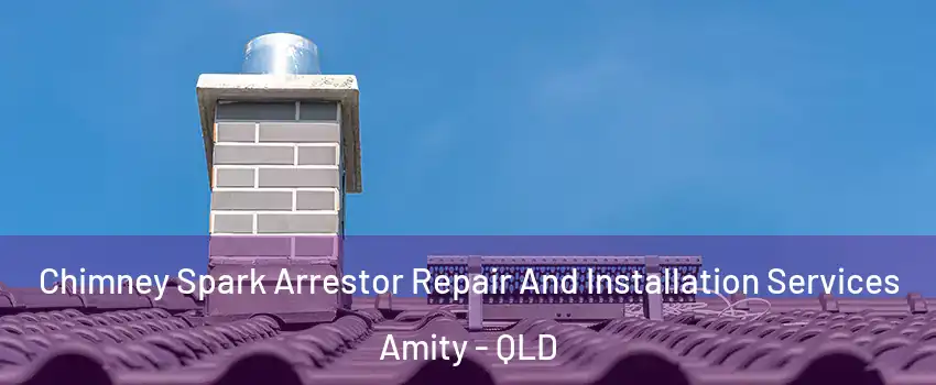 Chimney Spark Arrestor Repair And Installation Services Amity - QLD