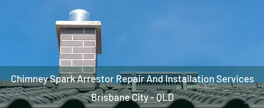 Chimney Spark Arrestor Repair And Installation Services Brisbane City - QLD