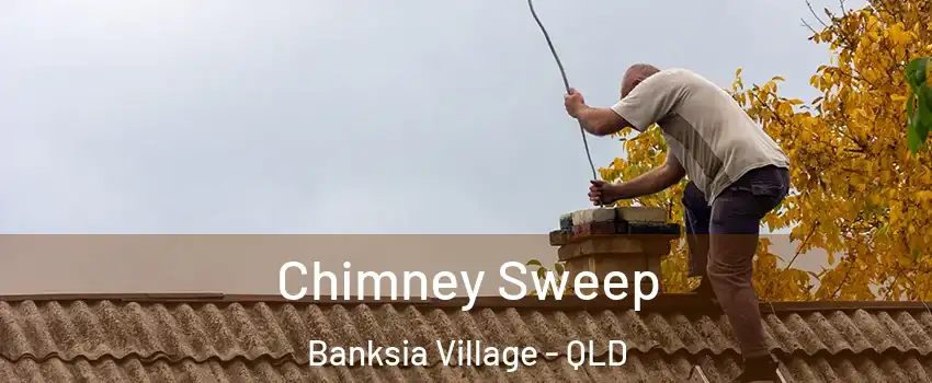 Chimney Sweep Banksia Village - QLD
