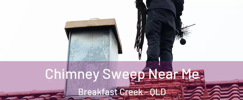 Chimney Sweep Near Me Breakfast Creek - QLD