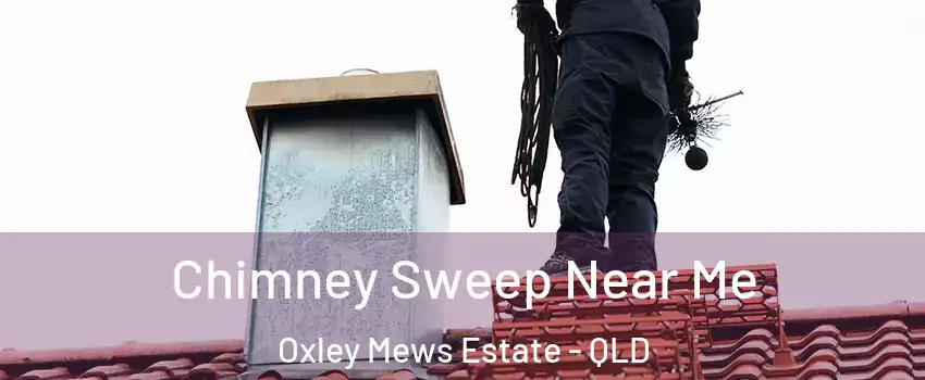 Chimney Sweep Near Me Oxley Mews Estate - QLD
