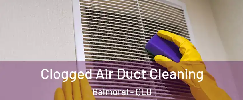 Clogged Air Duct Cleaning Balmoral - QLD