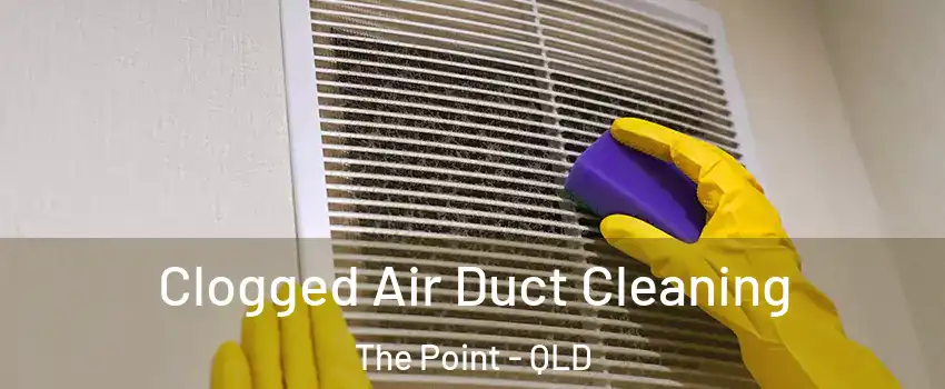 Clogged Air Duct Cleaning The Point - QLD