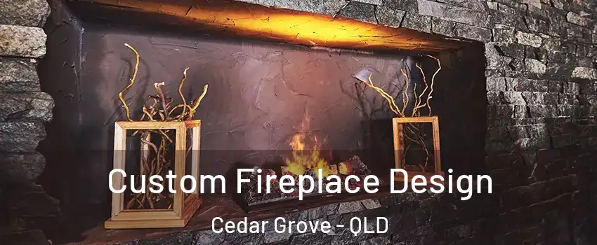 Custom Fireplace Design Cedar Grove - QLD