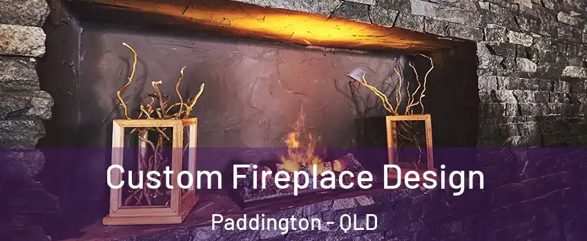 Custom Fireplace Design Paddington - QLD