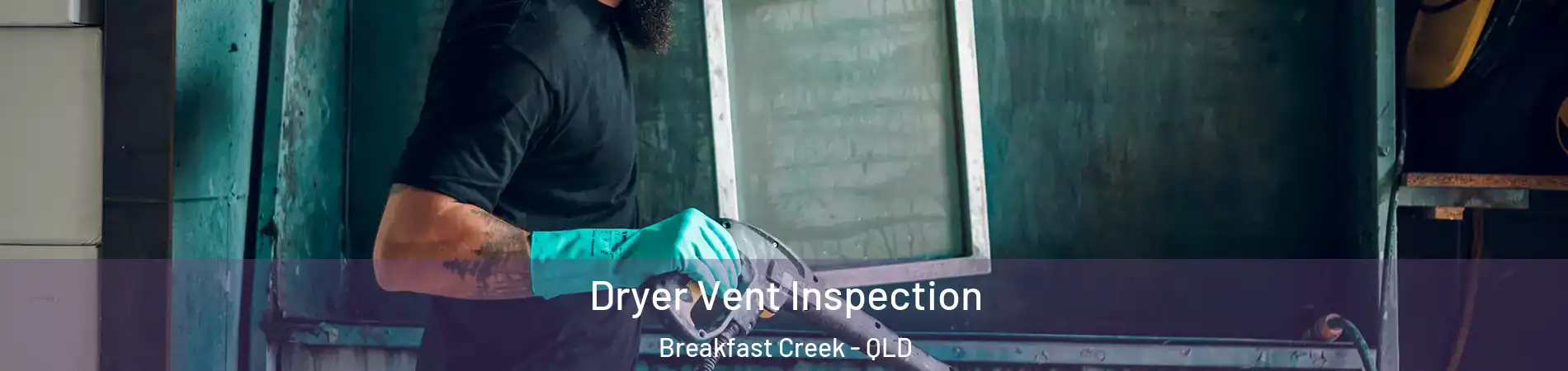 Dryer Vent Inspection Breakfast Creek - QLD