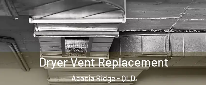 Dryer Vent Replacement Acacia Ridge - QLD